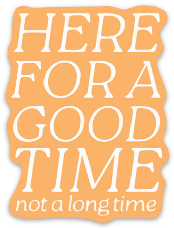 Here For A Good Time Sticker